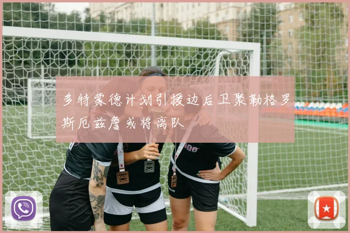 多特蒙德计划引援边后卫聚勒格罗斯厄兹詹或将离队