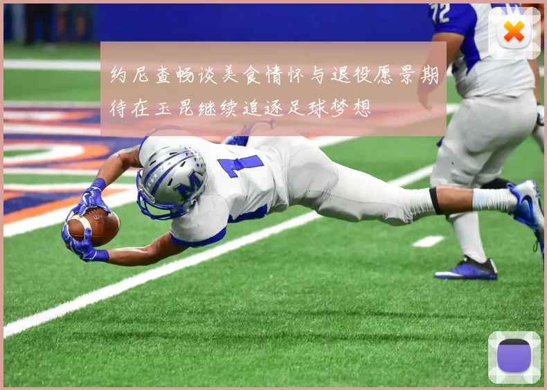 约尼查畅谈美食情怀与退役愿景期待在玉昆继续追逐足球梦想